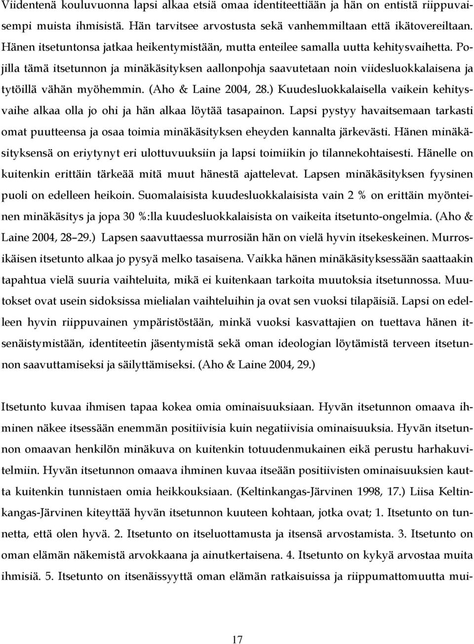 Pojilla tämä itsetunnon ja minäkäsityksen aallonpohja saavutetaan noin viidesluokkalaisena ja tytöillä vähän myöhemmin. (Aho & Laine 2004, 28.