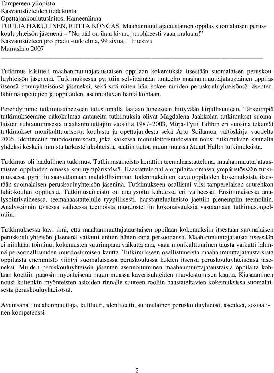Kasvatustieteen pro gradu -tutkielma, 99 sivua, 1 liitesivu Marraskuu 2007 Tutkimus käsitteli maahanmuuttajataustaisen oppilaan kokemuksia itsestään suomalaisen peruskouluyhteisön jäsenenä.