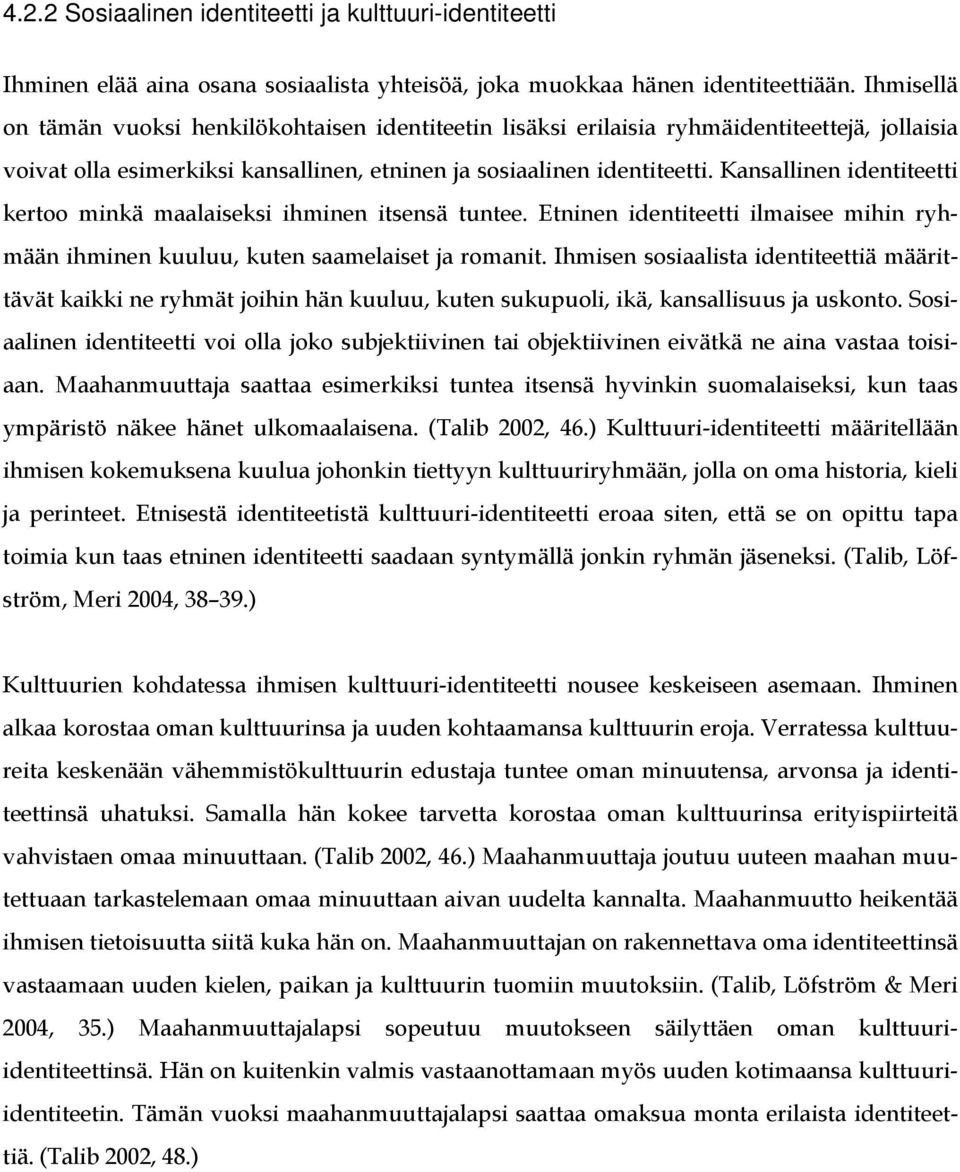 Kansallinen identiteetti kertoo minkä maalaiseksi ihminen itsensä tuntee. Etninen identiteetti ilmaisee mihin ryhmään ihminen kuuluu, kuten saamelaiset ja romanit.