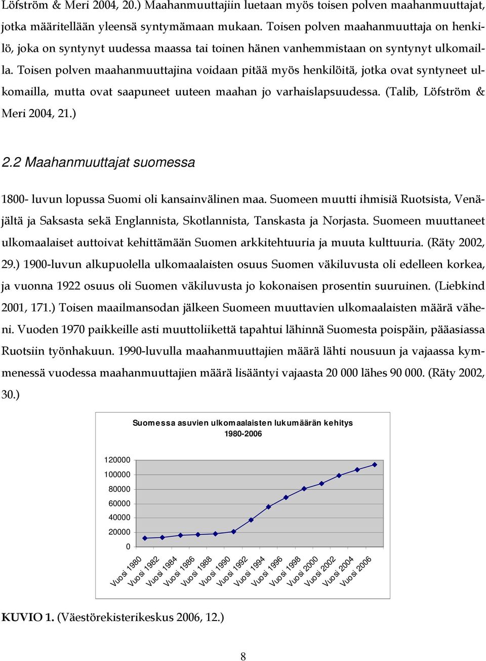Toisen polven maahanmuuttajina voidaan pitää myös henkilöitä, jotka ovat syntyneet ulkomailla, mutta ovat saapuneet uuteen maahan jo varhaislapsuudessa. (Talib, Löfström & Meri 2004, 21.) 2.