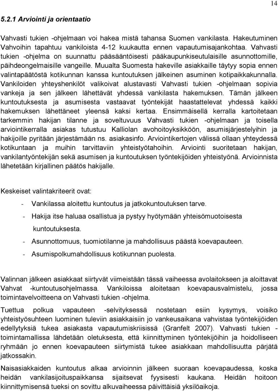 Muualta Suomesta hakeville asiakkaille täytyy sopia ennen valintapäätöstä kotikunnan kanssa kuntoutuksen jälkeinen asuminen kotipaikkakunnalla.