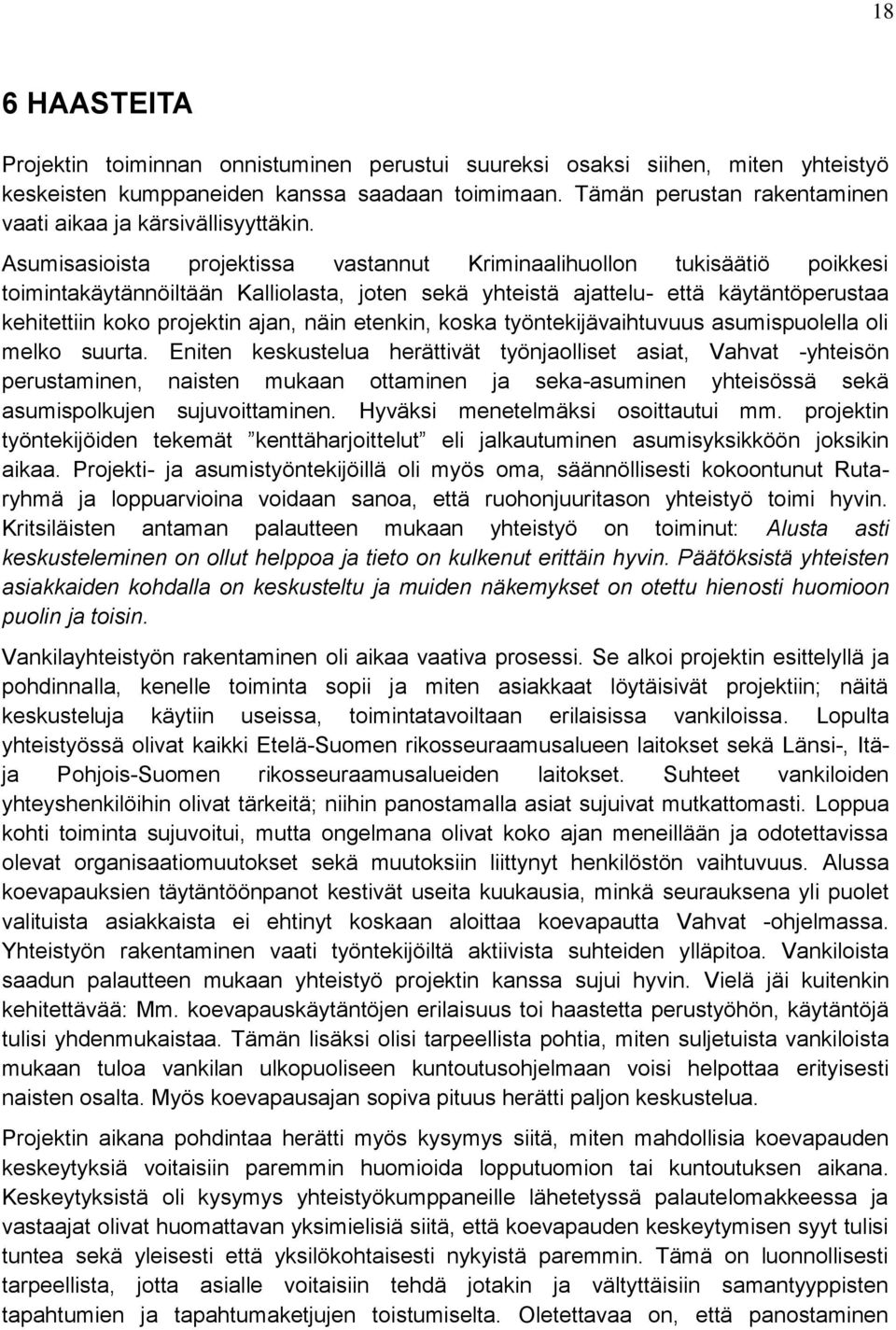 Asumisasioista projektissa vastannut Kriminaalihuollon tukisäätiö poikkesi toimintakäytännöiltään Kalliolasta, joten sekä yhteistä ajattelu- että käytäntöperustaa kehitettiin koko projektin ajan,