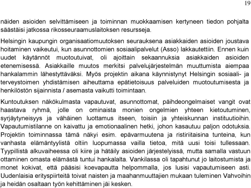 Ennen kuin uudet käytännöt muotoutuivat, oli ajoittain sekaannuksia asiakkaiden asioiden etenemisessä. Asiakkaille muutos merkitsi palvelujärjestelmän muuttumista aiempaa hankalammin lähestyttäväksi.