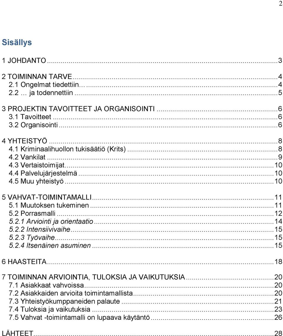 1 Muutoksen tukeminen... 11 5.2 Porrasmalli... 12 5.2.1 Arviointi ja orientaatio... 14 5.2.2 Intensiivivaihe... 15 5.2.3 Työvaihe... 15 5.2.4 Itsenäinen asuminen... 15 6 HAASTEITA.