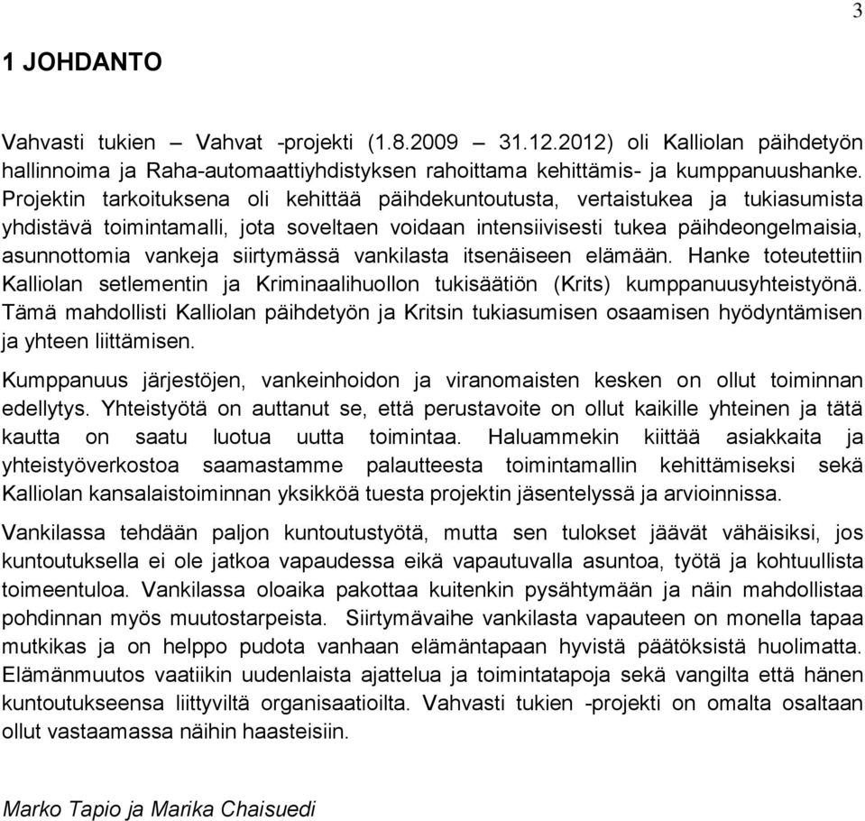 siirtymässä vankilasta itsenäiseen elämään. Hanke toteutettiin Kalliolan setlementin ja Kriminaalihuollon tukisäätiön (Krits) kumppanuusyhteistyönä.