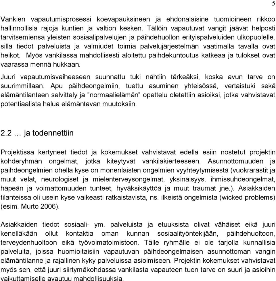 vaatimalla tavalla ovat heikot. Myös vankilassa mahdollisesti aloitettu päihdekuntoutus katkeaa ja tulokset ovat vaarassa mennä hukkaan.