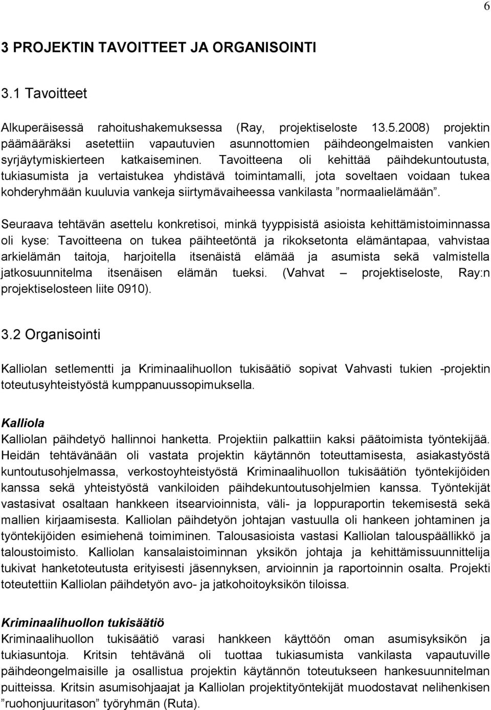 Tavoitteena oli kehittää päihdekuntoutusta, tukiasumista ja vertaistukea yhdistävä toimintamalli, jota soveltaen voidaan tukea kohderyhmään kuuluvia vankeja siirtymävaiheessa vankilasta