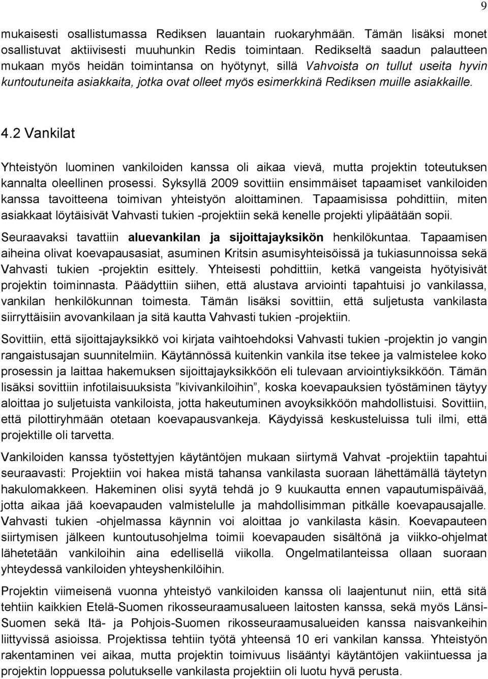 asiakkaille. 9 4.2 Vankilat Yhteistyön luominen vankiloiden kanssa oli aikaa vievä, mutta projektin toteutuksen kannalta oleellinen prosessi.