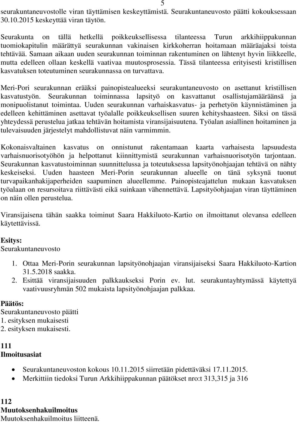 Samaan aikaan uuden seurakunnan toiminnan rakentuminen on lähtenyt hyvin liikkeelle, mutta edelleen ollaan keskellä vaativaa muutosprosessia.