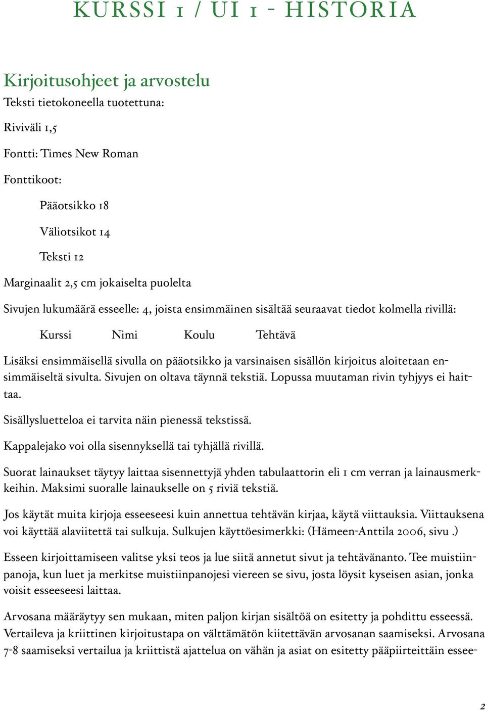 varsinaisen sisällön kirjoitus aloitetaan ensimmäiseltä sivulta. Sivujen on oltava täynnä tekstiä. Lopussa muutaman rivin tyhjyys ei haittaa. Sisällysluetteloa ei tarvita näin pienessä tekstissä.