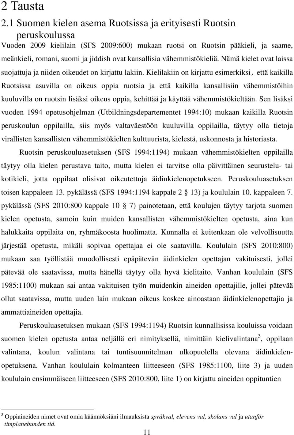 kansallisia vähemmistökieliä. Nämä kielet ovat laissa suojattuja ja niiden oikeudet on kirjattu lakiin.