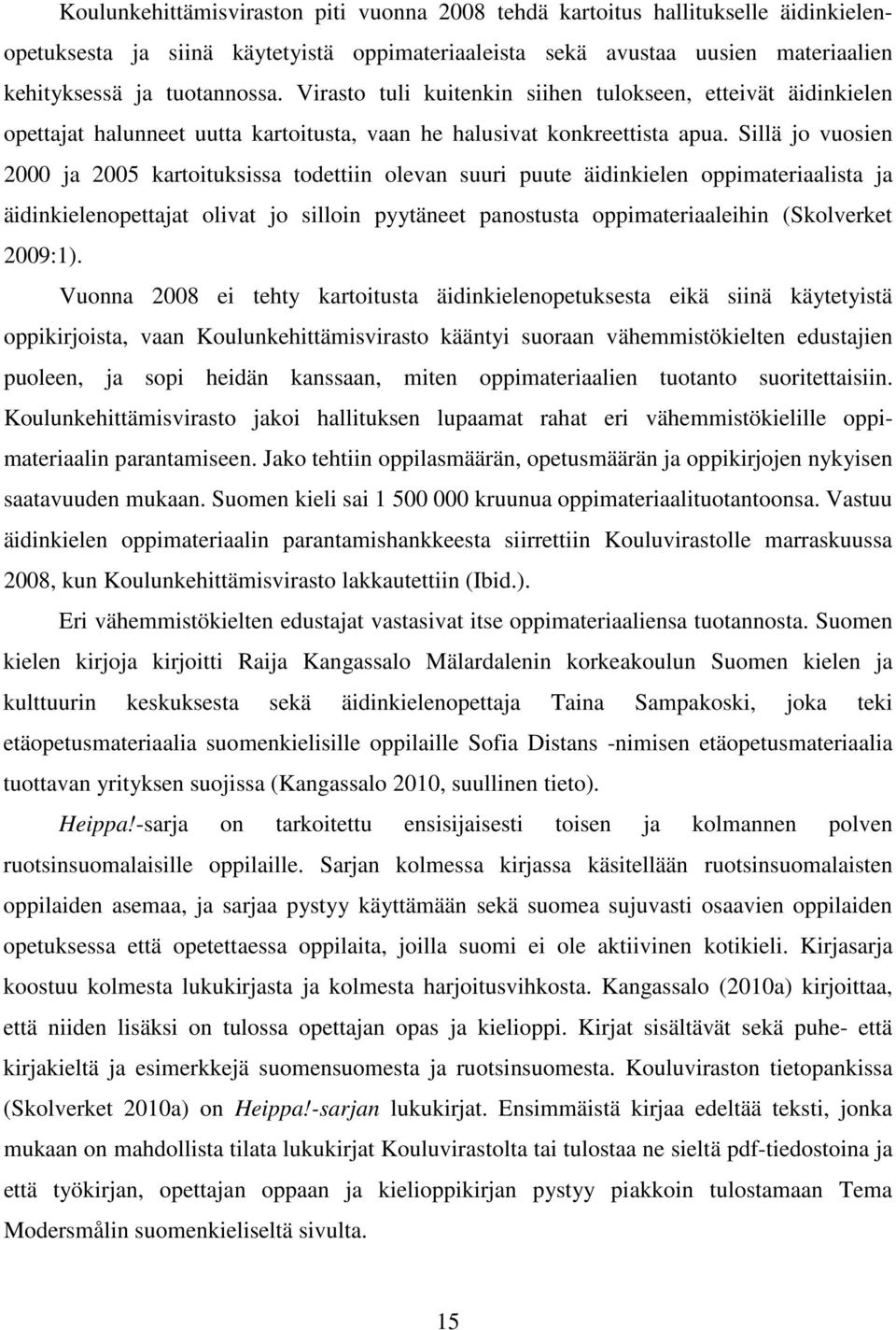 Sillä jo vuosien 2000 ja 2005 kartoituksissa todettiin olevan suuri puute äidinkielen oppimateriaalista ja äidinkielenopettajat olivat jo silloin pyytäneet panostusta oppimateriaaleihin (Skolverket