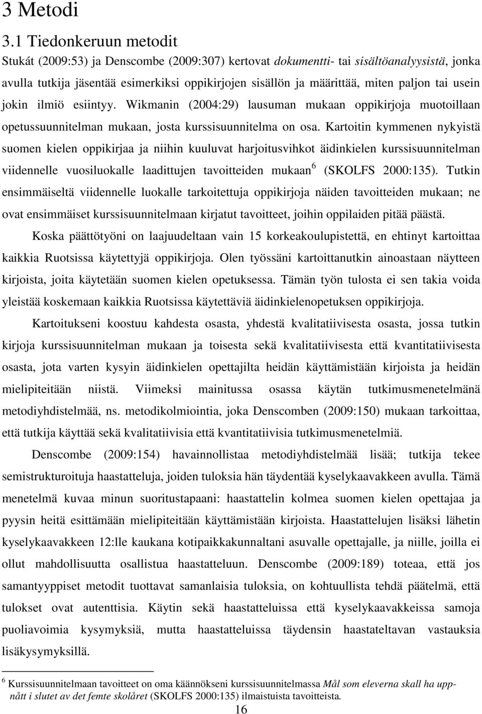 tai usein jokin ilmiö esiintyy. Wikmanin (2004:29) lausuman mukaan oppikirjoja muotoillaan opetussuunnitelman mukaan, josta kurssisuunnitelma on osa.