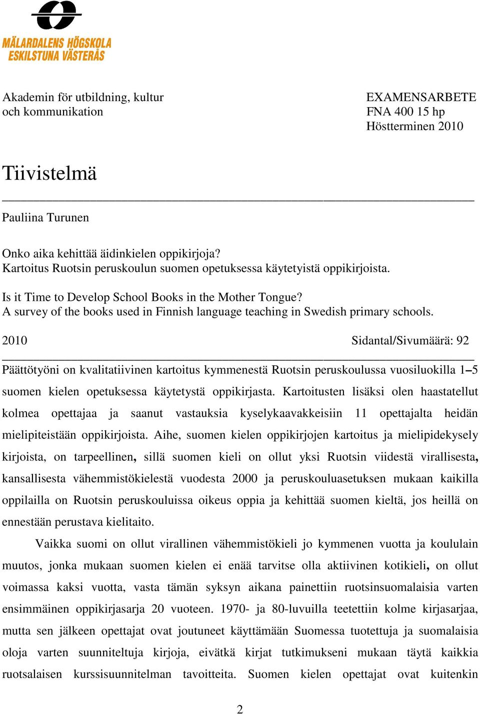 A survey of the books used in Finnish language teaching in Swedish primary schools.