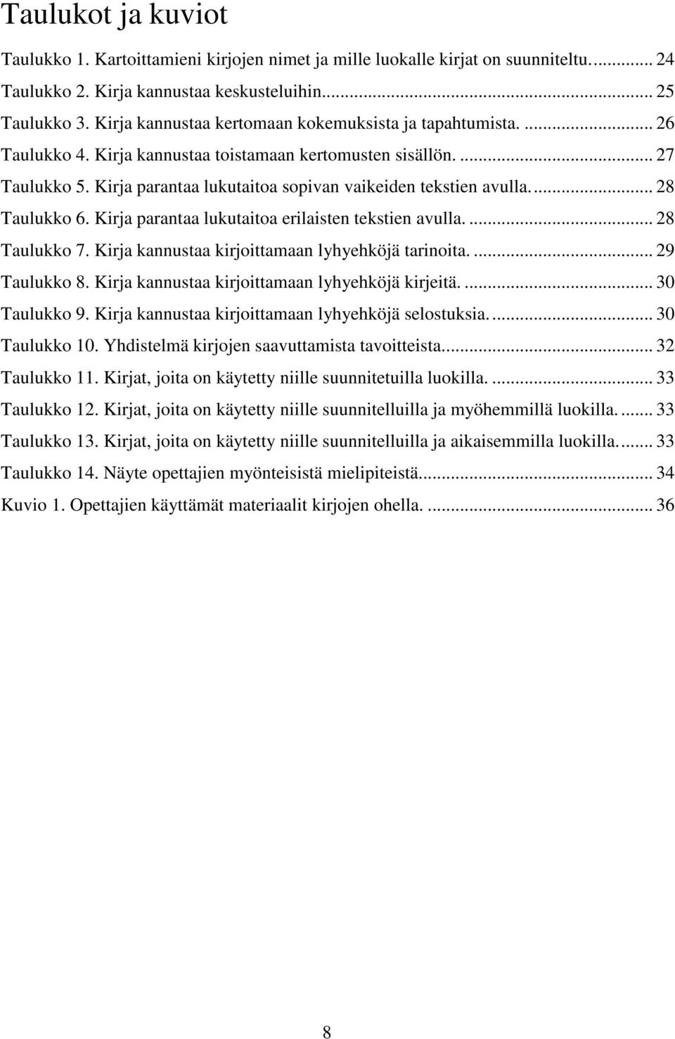 Kirja parantaa lukutaitoa sopivan vaikeiden tekstien avulla.... 28 Taulukko 6. Kirja parantaa lukutaitoa erilaisten tekstien avulla.... 28 Taulukko 7.