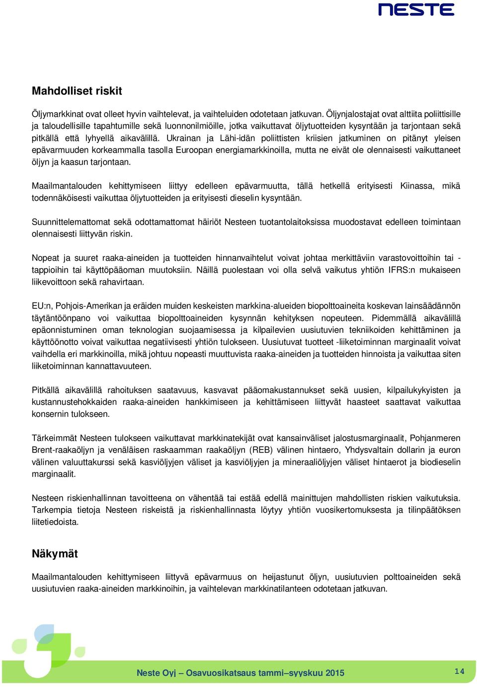 Ukrainan ja Lähi-idän poliittisten kriisien jatkuminen on pitänyt yleisen epävarmuuden korkeammalla tasolla Euroopan energiamarkkinoilla, mutta ne eivät ole olennaisesti vaikuttaneet öljyn ja kaasun