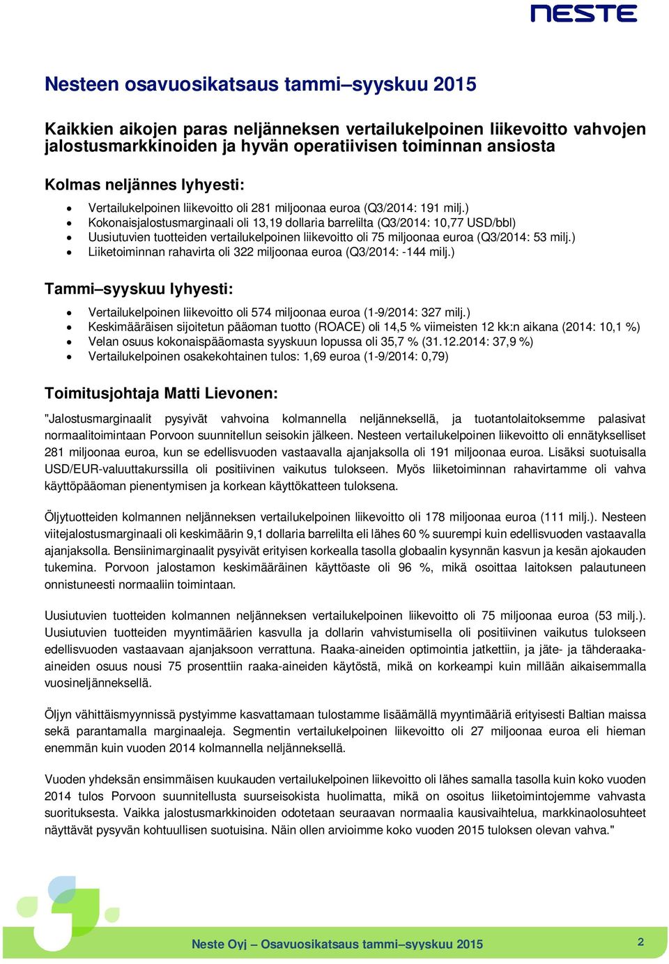 ) Kokonaisjalostusmarginaali oli 13,19 dollaria barrelilta (Q3/2014: 10,77 USD/bbl) Uusiutuvien tuotteiden vertailukelpoinen liikevoitto oli 75 miljoonaa euroa (Q3/2014: 53 milj.