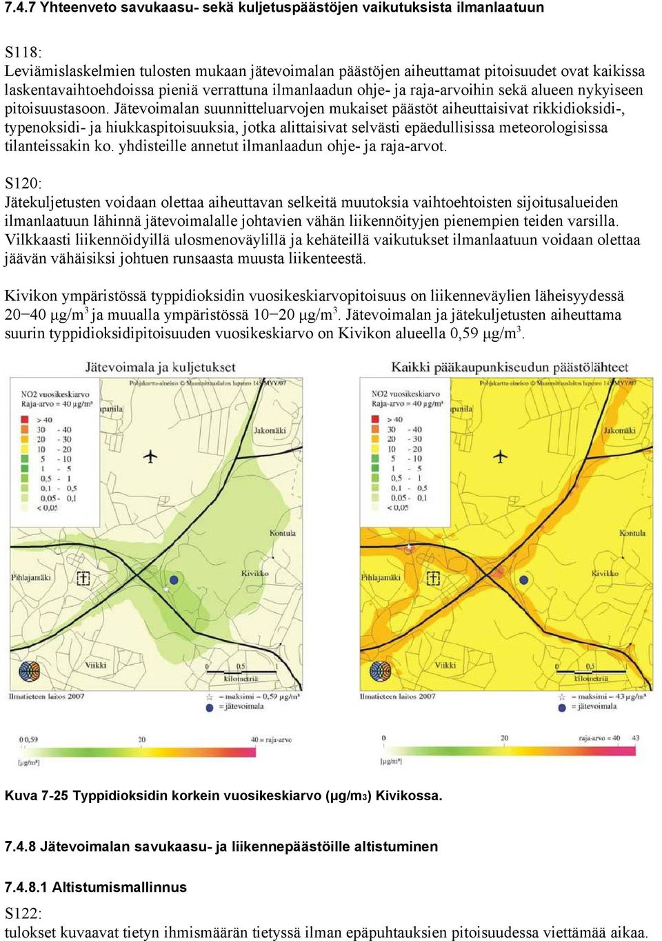 Jätevoimalan suunnitteluarvojen mukaiset päästöt aiheuttaisivat rikkidioksidi-, typenoksidi- ja hiukkaspitoisuuksia, jotka alittaisivat selvästi epäedullisissa meteorologisissa tilanteissakin ko.