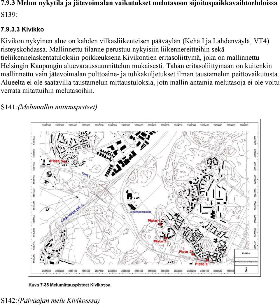 aluevaraussuunnittelun mukaisesti. Tähän eritasoliittymään on kuitenkin mallinnettu vain jätevoimalan polttoaine- ja tuhkakuljetukset ilman taustamelun peittovaikutusta.