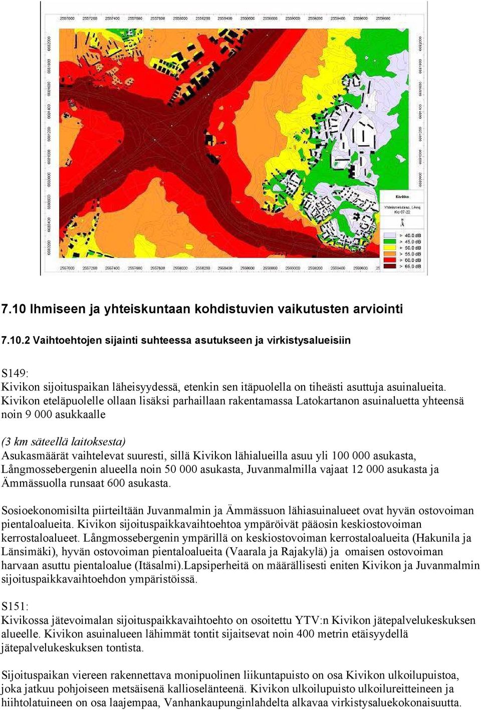 lähialueilla asuu yli 100 000 asukasta, Långmossebergenin alueella noin 50 000 asukasta, Juvanmalmilla vajaat 12 000 asukasta ja Ämmässuolla runsaat 600 asukasta.