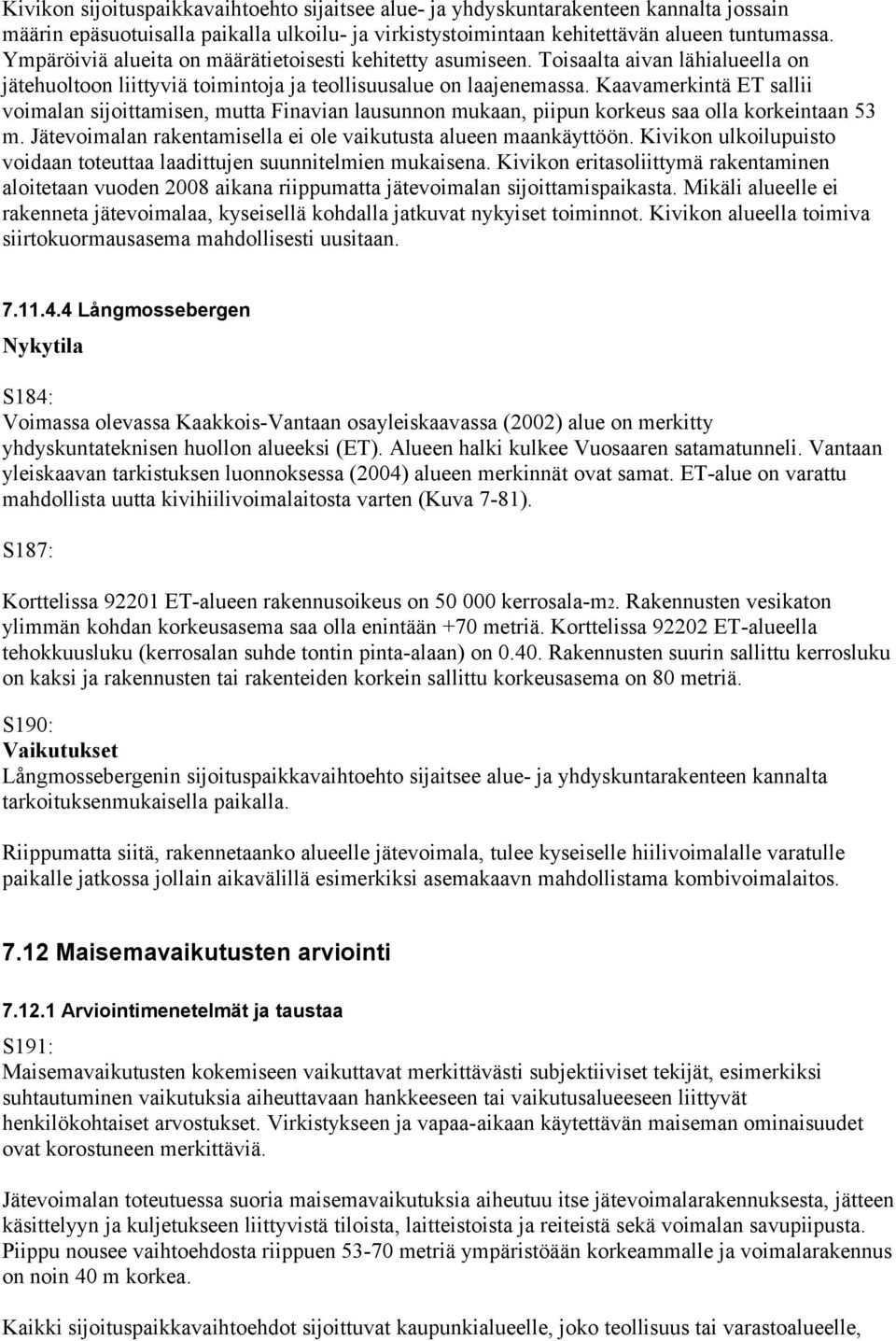 Kaavamerkintä ET sallii voimalan sijoittamisen, mutta Finavian lausunnon mukaan, piipun korkeus saa olla korkeintaan 53 m. Jätevoimalan rakentamisella ei ole vaikutusta alueen maankäyttöön.