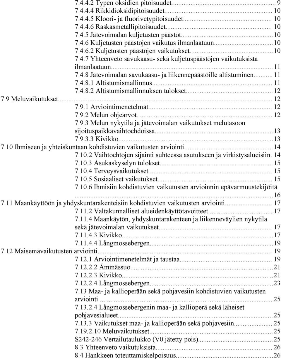 ..11 7.4.8.1 Altistumismallinnus... 11 7.4.8.2 Altistumismallinnuksen tulokset...12 7.9 Meluvaikutukset... 12 7.9.1 Arviointimenetelmät... 12 7.9.2 Melun ohjearvot... 12 7.9.3 Melun nykytila ja jätevoimalan vaikutukset melutasoon sijoituspaikkavaihtoehdoissa.