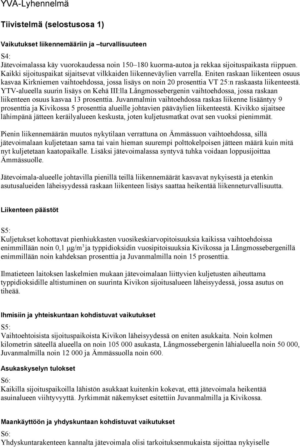 Eniten raskaan liikenteen osuus kasvaa Kirkniemen vaihtoehdossa, jossa lisäys on noin 20 prosenttia VT 25:n raskaasta liikenteestä.