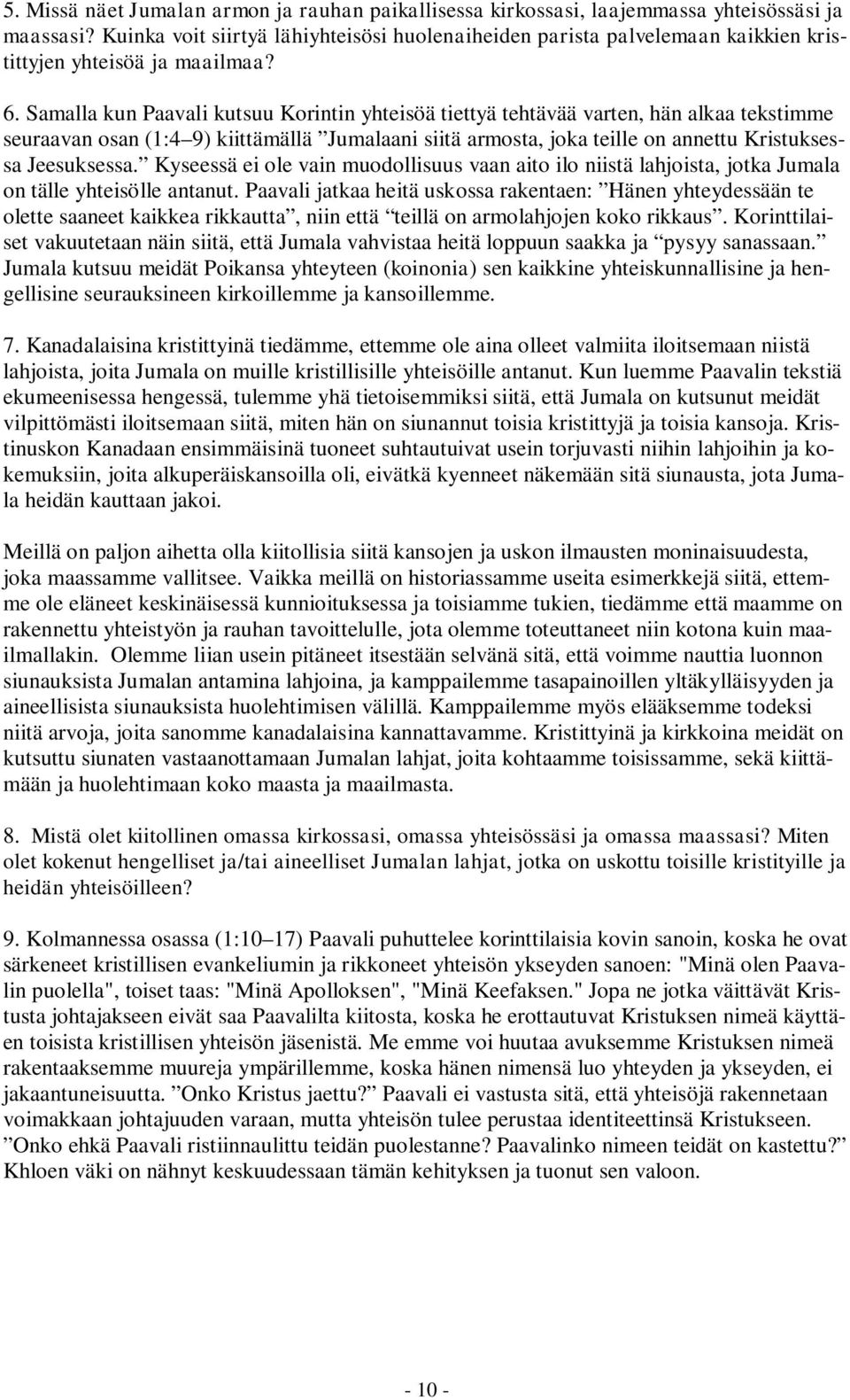 Samalla kun Paavali kutsuu Korintin yhteisöä tiettyä tehtävää varten, hän alkaa tekstimme seuraavan osan (1:4 9) kiittämällä Jumalaani siitä armosta, joka teille on annettu Kristuksessa Jeesuksessa.