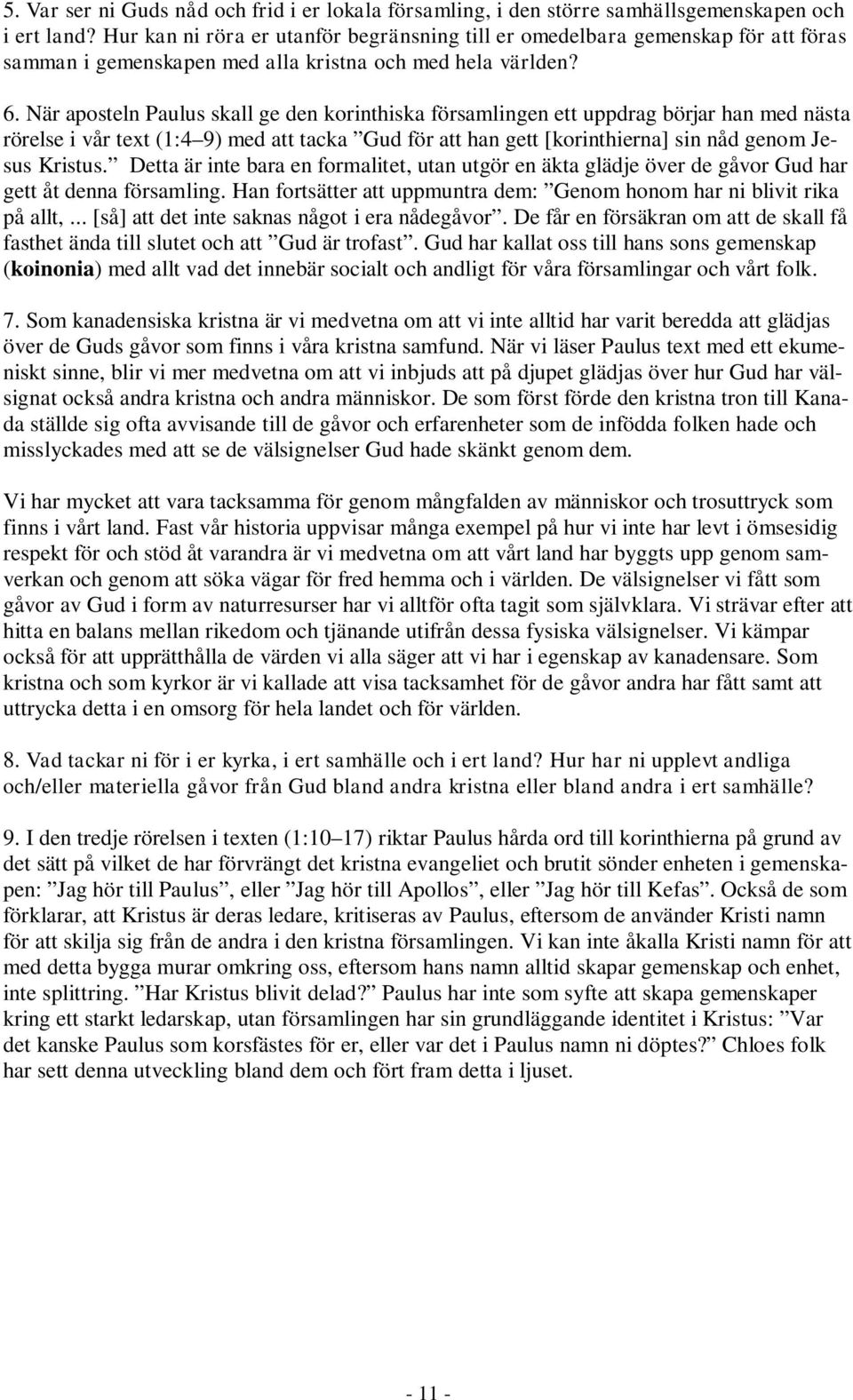 När aposteln Paulus skall ge den korinthiska församlingen ett uppdrag börjar han med nästa rörelse i vår text (1:4 9) med att tacka Gud för att han gett [korinthierna] sin nåd genom Jesus Kristus.