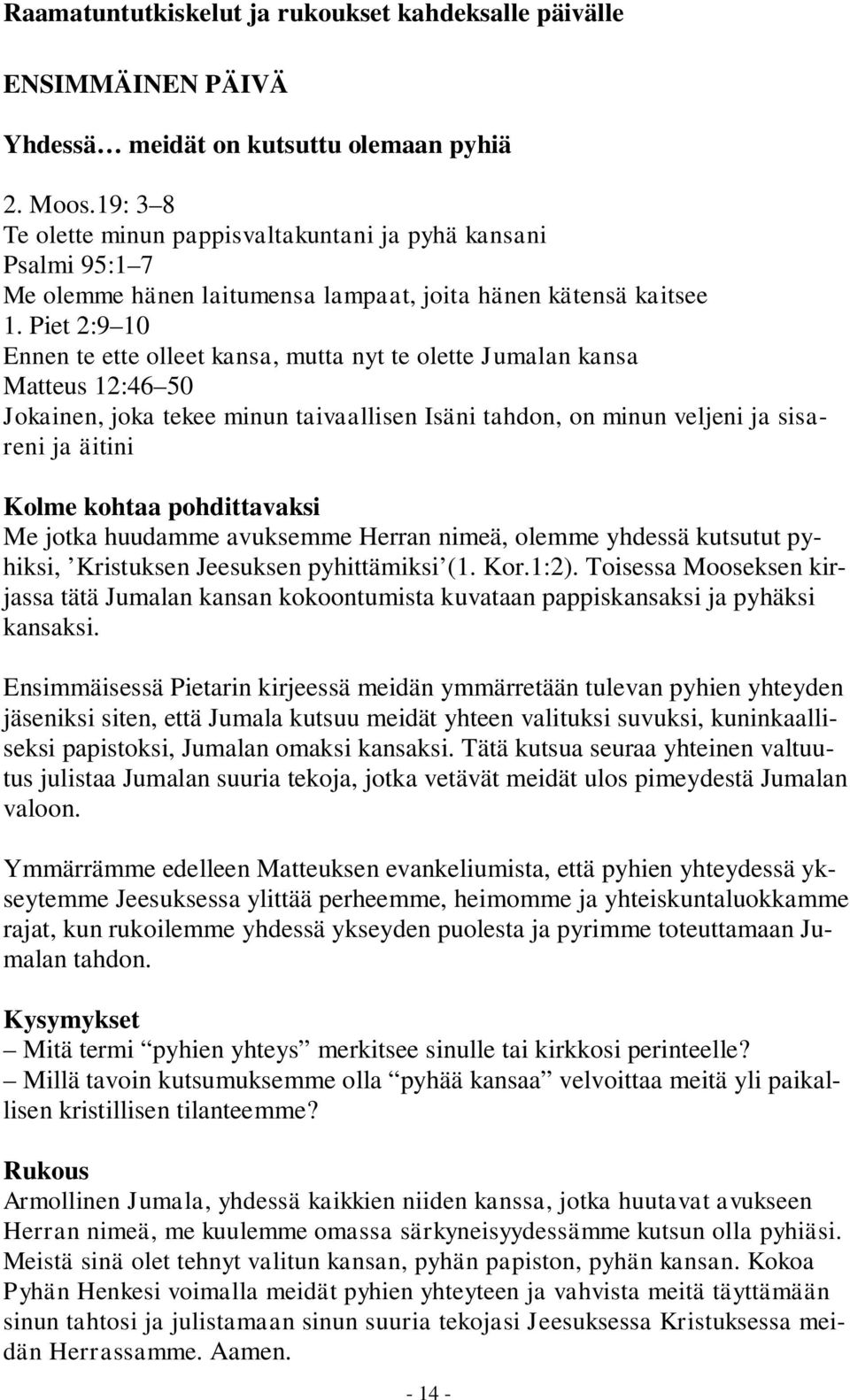 Piet 2:9 10 Ennen te ette olleet kansa, mutta nyt te olette Jumalan kansa Matteus 12:46 50 Jokainen, joka tekee minun taivaallisen Isäni tahdon, on minun veljeni ja sisareni ja äitini Kolme kohtaa