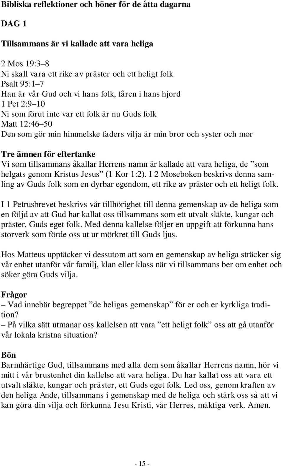 eftertanke Vi som tillsammans åkallar Herrens namn är kallade att vara heliga, de som helgats genom Kristus Jesus (1 Kor 1:2).