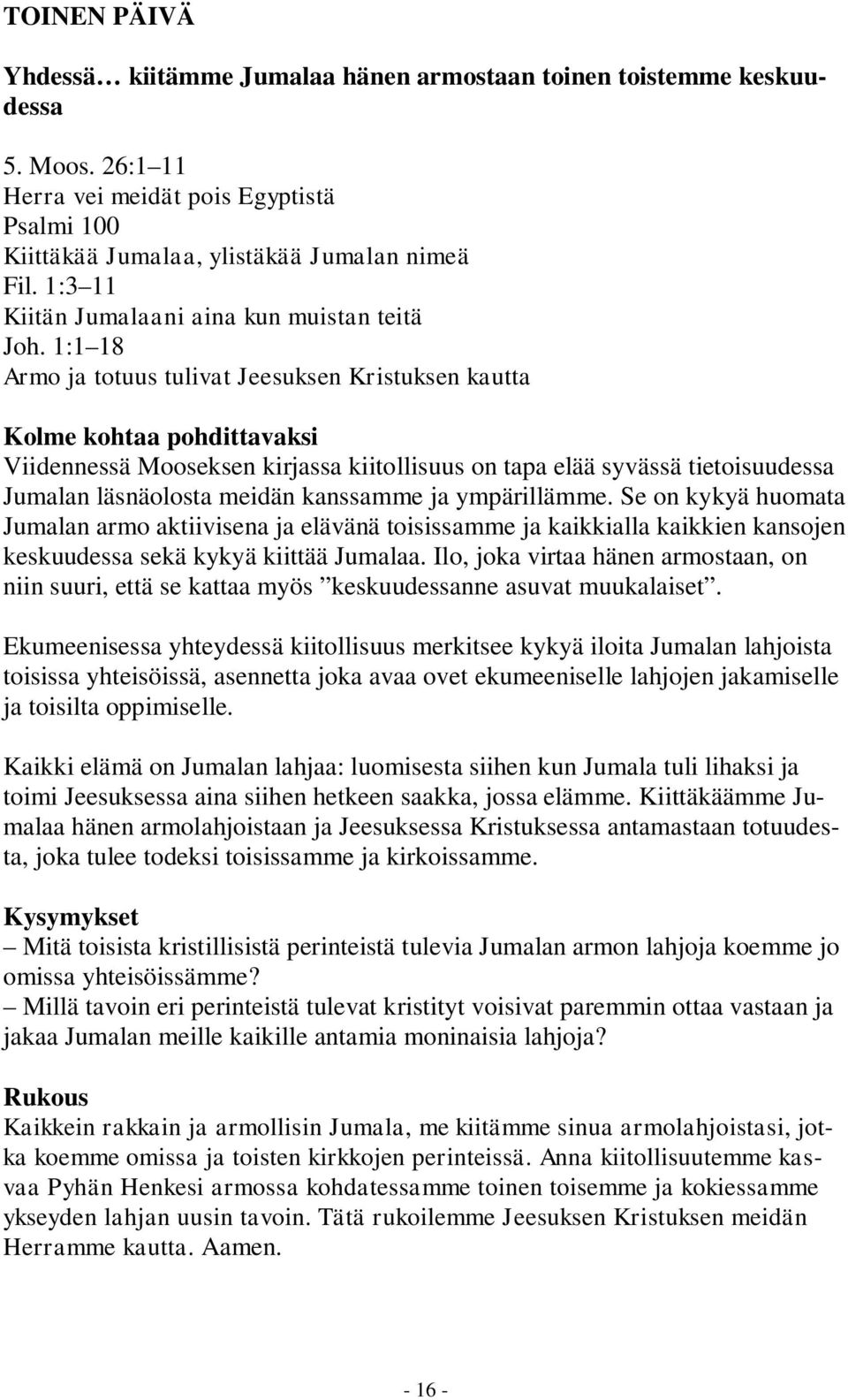 1:1 18 Armo ja totuus tulivat Jeesuksen Kristuksen kautta Kolme kohtaa pohdittavaksi Viidennessä Mooseksen kirjassa kiitollisuus on tapa elää syvässä tietoisuudessa Jumalan läsnäolosta meidän