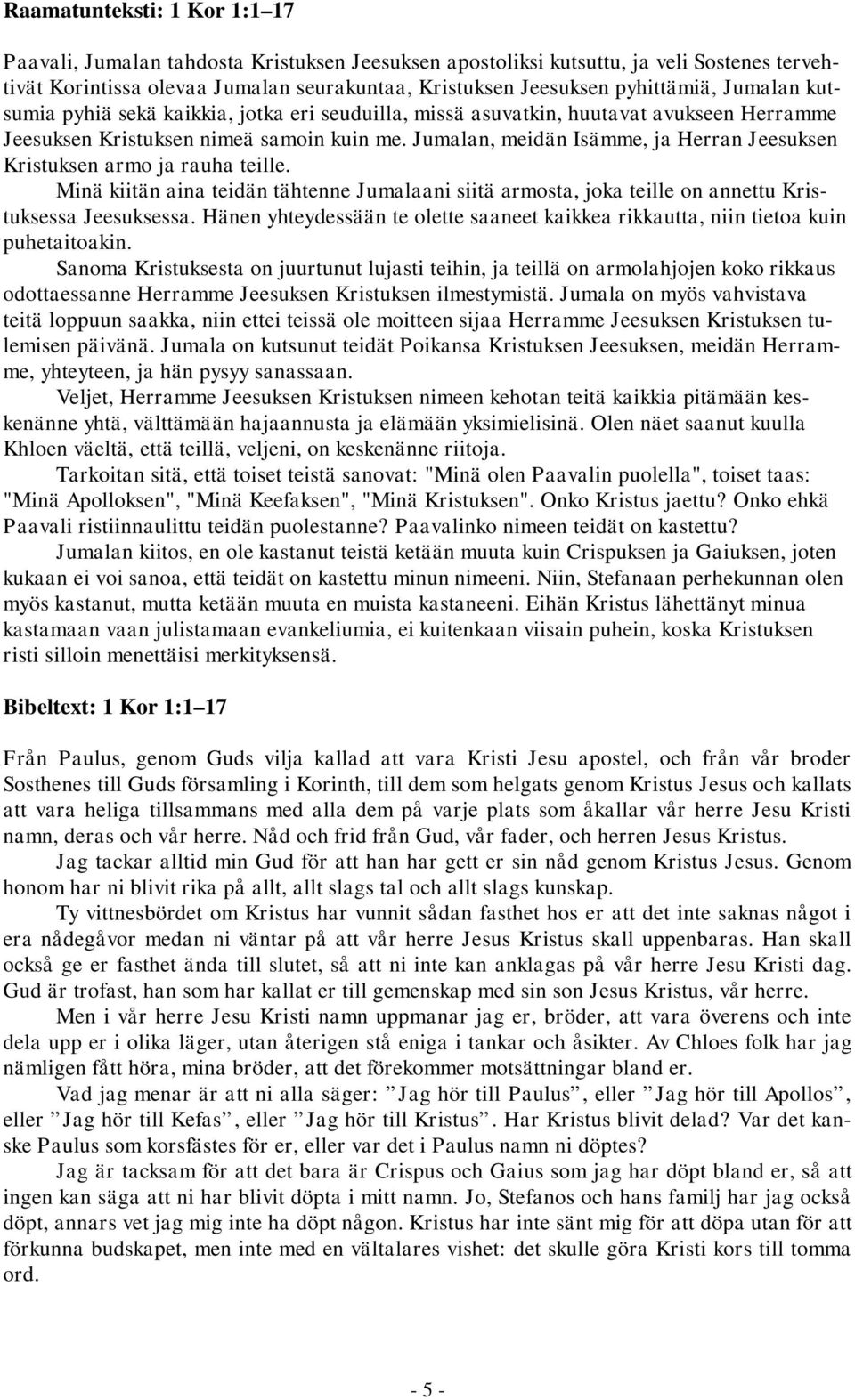 Jumalan, meidän Isämme, ja Herran Jeesuksen Kristuksen armo ja rauha teille. Minä kiitän aina teidän tähtenne Jumalaani siitä armosta, joka teille on annettu Kristuksessa Jeesuksessa.