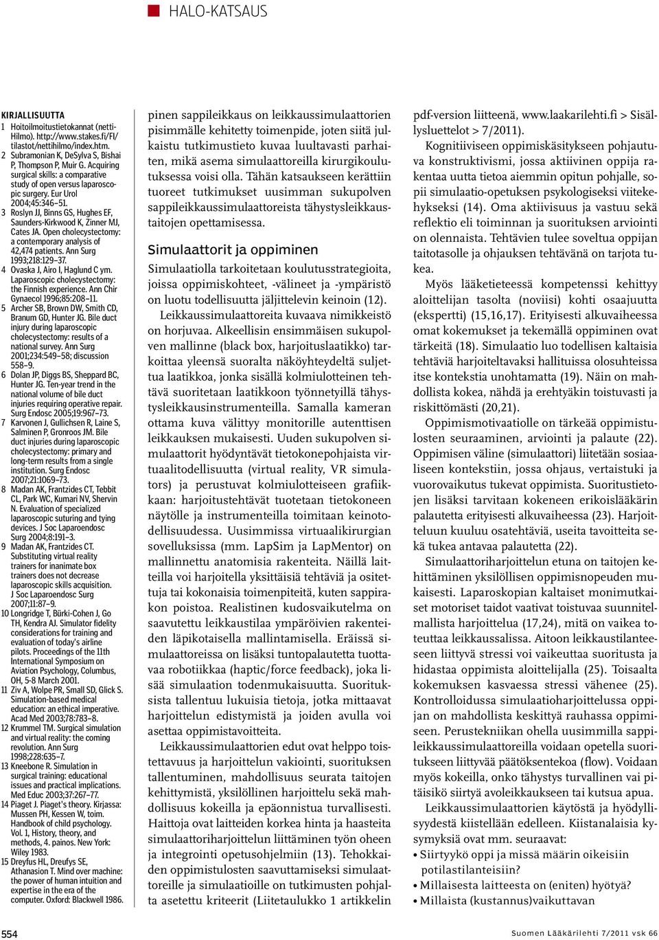 Open cholecystectomy: a contemporary analysis of 42,474 patients. Ann Surg 1993;218:129 37. 4 Ovaska J, Airo I, Haglund C ym. Laparoscopic cholecystectomy: the Finnish experience.