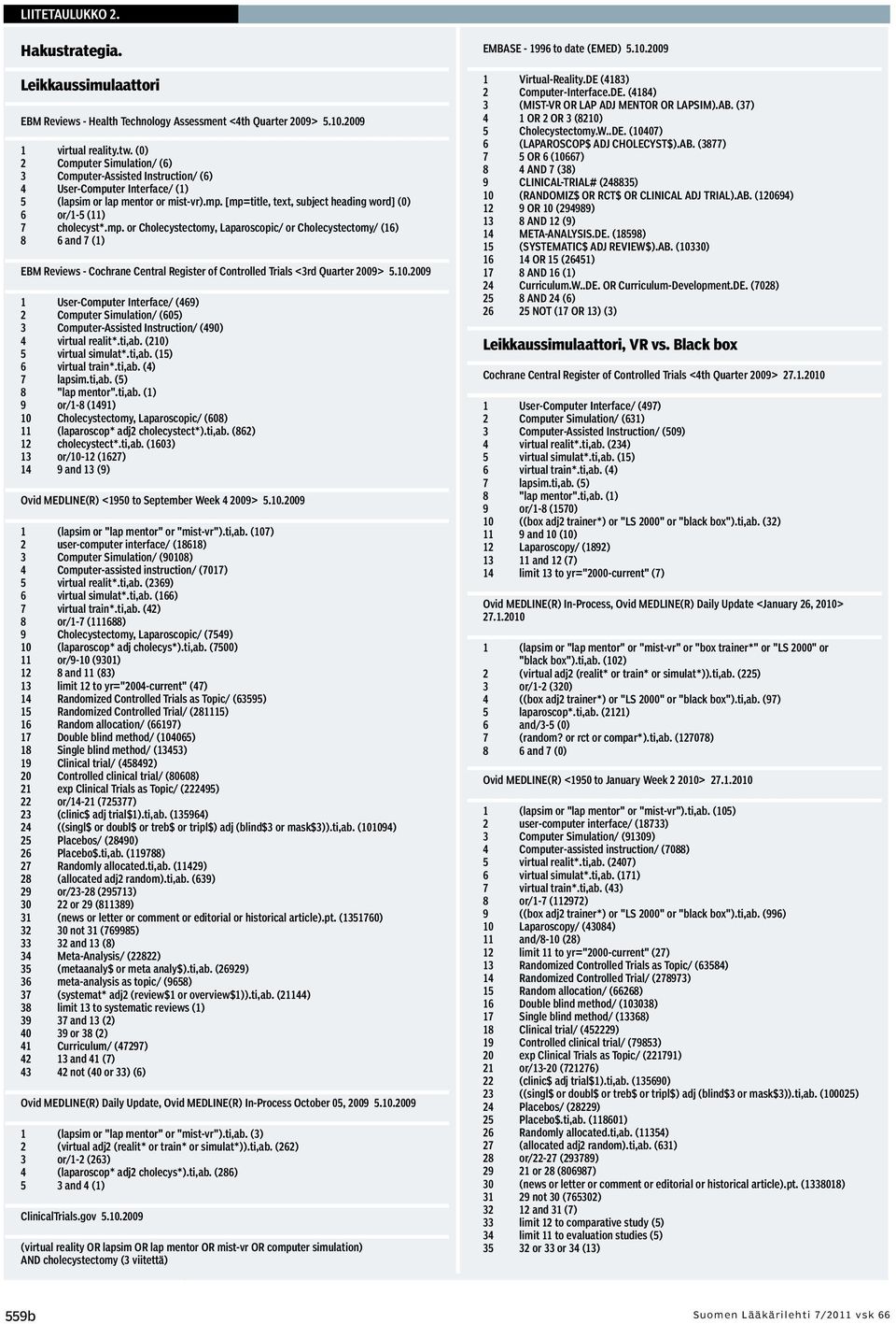 mp. or Cholecystectomy, Laparoscopic/ or Cholecystectomy/ (16) 8 6 and 7 (1) EBM Reviews - Cochrane Central Register of Controlled Trials <3rd Quarter 2009> 5.10.