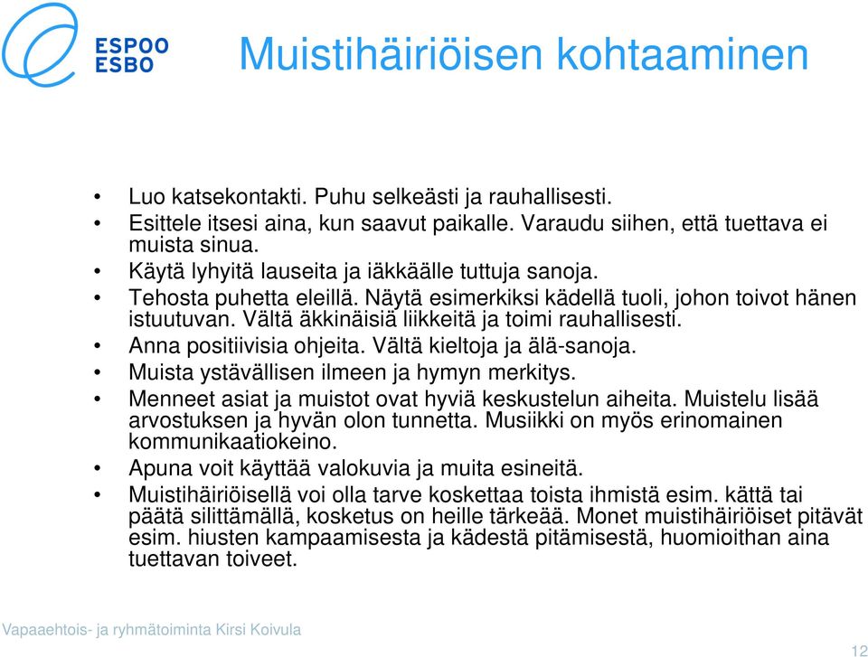 Anna positiivisia ohjeita. Vältä kieltoja ja älä-sanoja. Muista ystävällisen ilmeen ja hymyn merkitys. Menneet asiat ja muistot ovat hyviä keskustelun aiheita.