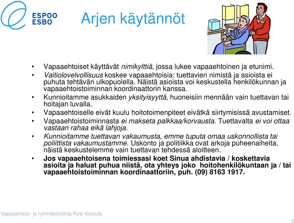 Vapaaehtoiselle eivät kuulu hoitotoimenpiteet eivätkä siirtymisissä avustamiset. Vapaaehtoistoiminnasta ei makseta palkkaa/korvausta. Tuettavalta ei voi ottaa vastaan rahaa eikä lahjoja.