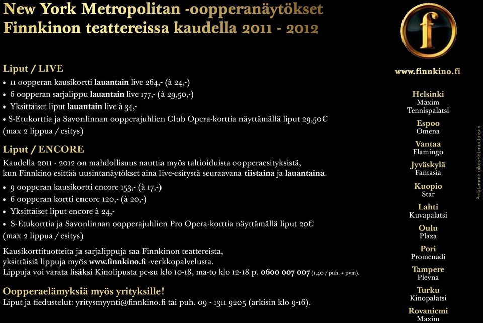 mahdollisuus nauttia myös taltioiduista oopperaesityksistä, kun Finnkino esittää uusintanäytökset aina live-esitystä seuraavana tiistaina ja lauantaina.