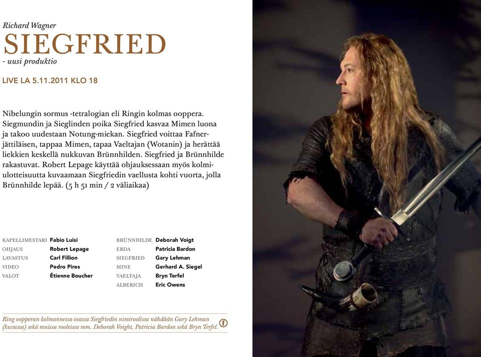 Siegfried voittaa Fafnerjättiläisen, tappaa Mimen, tapaa Vaeltajan (Wotanin) ja herättää liekkien keskellä nukkuvan Brünnhilden. Siegfried ja Brünnhilde rakastuvat.