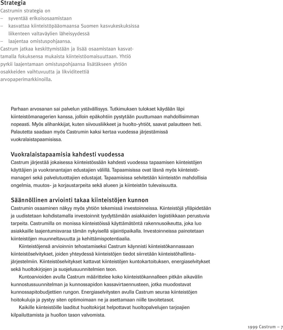 Yhtiö pyrkii laajentamaan omistuspohjaansa lisätäkseen yhtiön osakkeiden vaihtuvuutta ja likviditeettiä arvopaperimarkkinoilla. Parhaan arvosanan sai palvelun ystävällisyys.