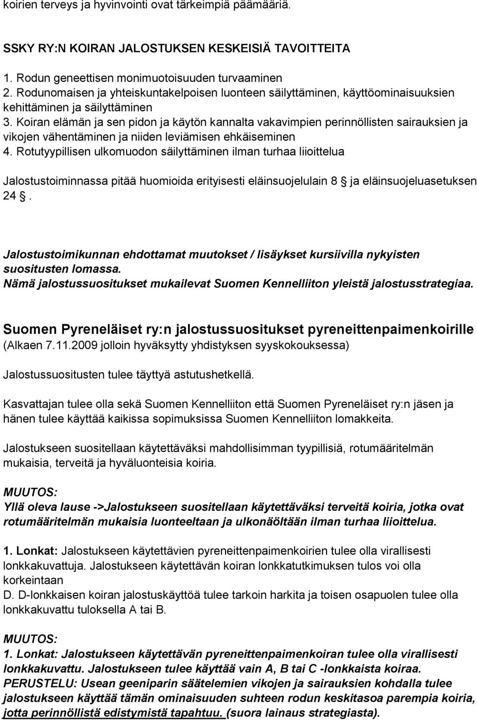 Koiran elämän ja sen pidon ja käytön kannalta vakavimpien perinnöllisten sairauksien ja vikojen vähentäminen ja niiden leviämisen ehkäiseminen 4.