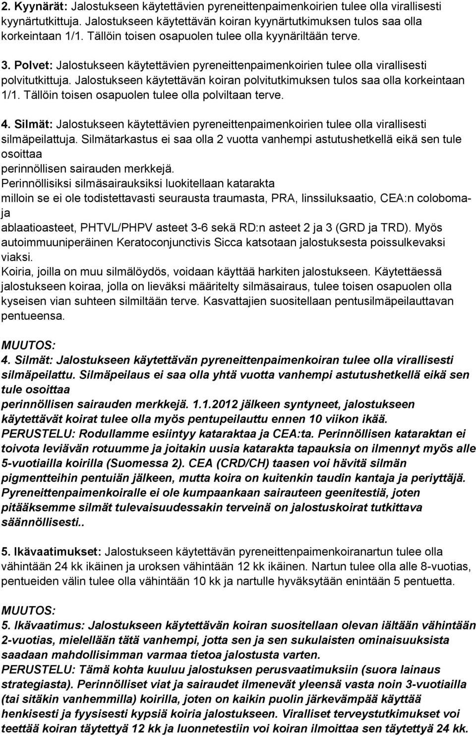 Jalostukseen käytettävän koiran polvitutkimuksen tulos saa olla korkeintaan 1/1. Tällöin toisen osapuolen tulee olla polviltaan terve. 4.