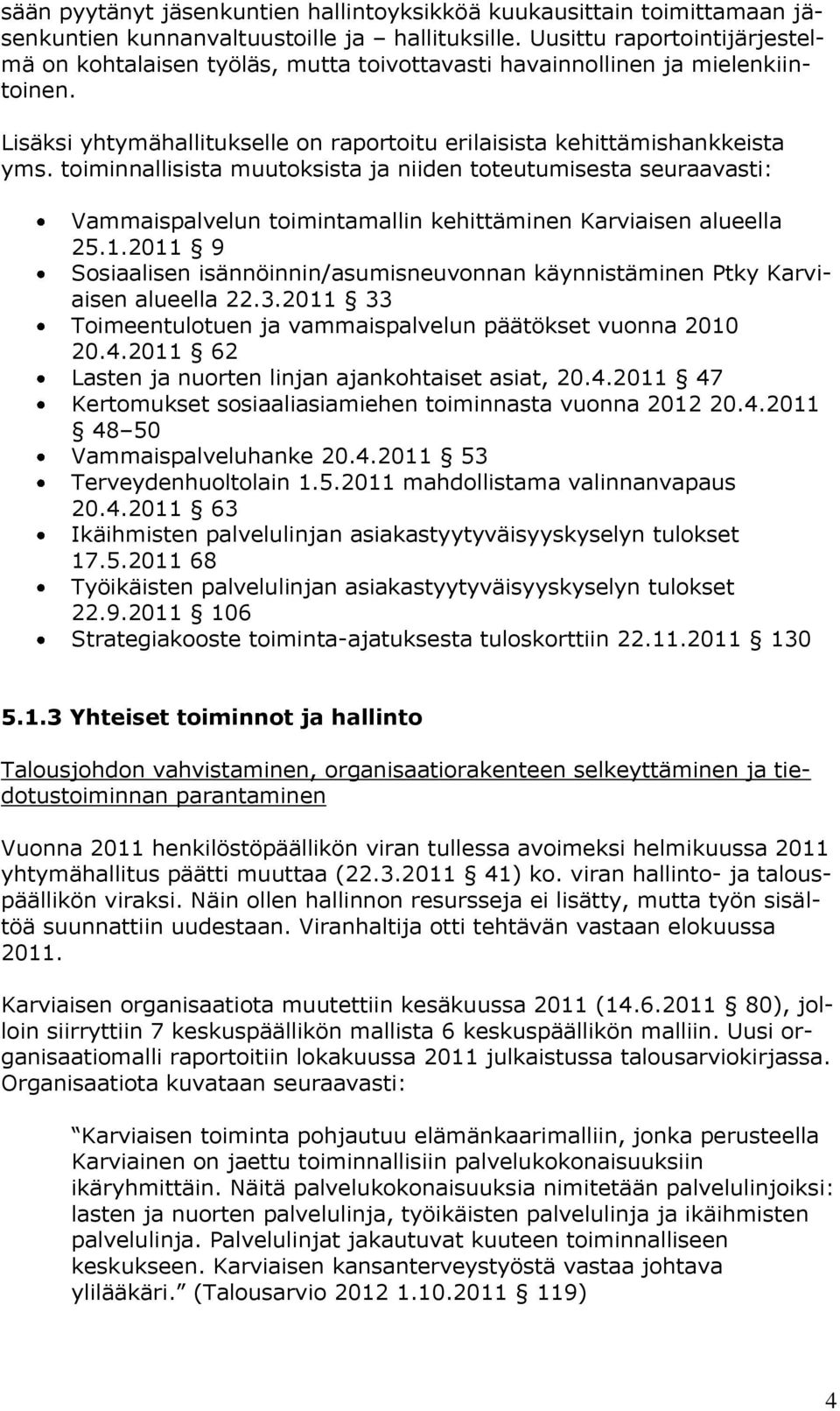 toiminnallisista muutoksista ja niiden toteutumisesta seuraavasti: Vammaispalvelun toimintamallin kehittäminen Karviaisen alueella 25.1.