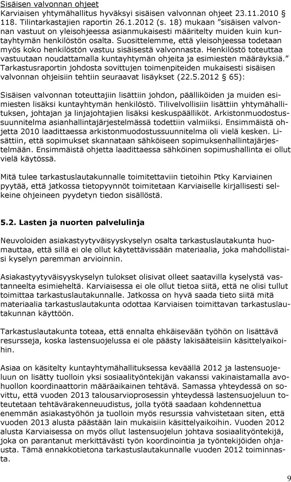 Suosittelemme, että yleisohjeessa todetaan myös koko henkilöstön vastuu sisäisestä valvonnasta. Henkilöstö toteuttaa vastuutaan noudattamalla kuntayhtymän ohjeita ja esimiesten määräyksiä.