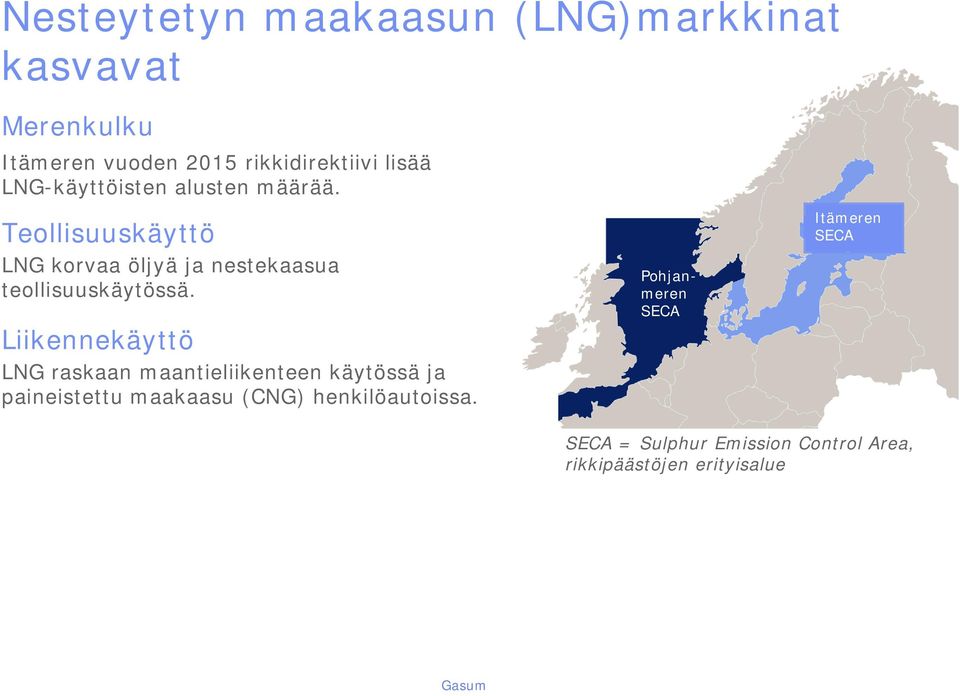 Liikennekäyttö LNG raskaan maantieliikenteen käytössä ja paineistettu maakaasu (CNG) henkilöautoissa.