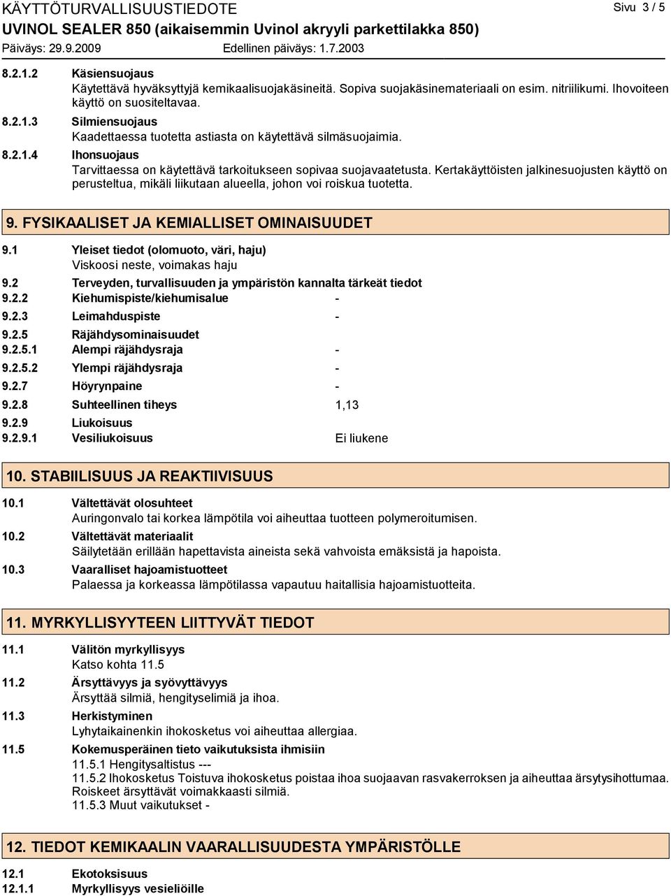 Kertakäyttöisten jalkinesuojusten käyttö on perusteltua, mikäli liikutaan alueella, johon voi roiskua tuotetta. 9. FYSIKAALISET JA KEMIALLISET OMINAISUUDET 9.