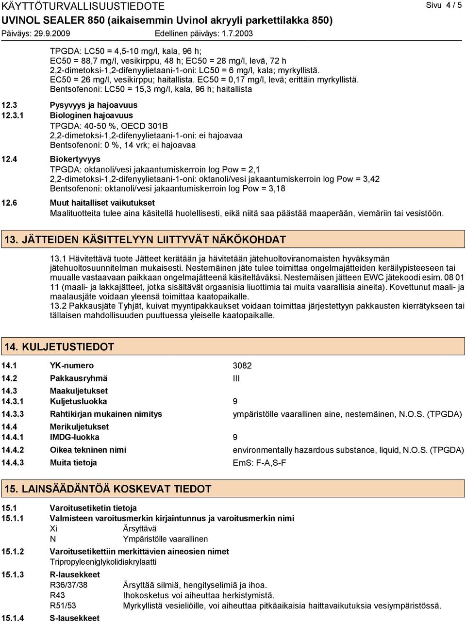 EC50 = 26 mg/l, vesikirppu; haitallista. EC50 = 0,17 mg/l, levä; erittäin myrkyllistä. Bentsofenoni: LC50 = 15,3 