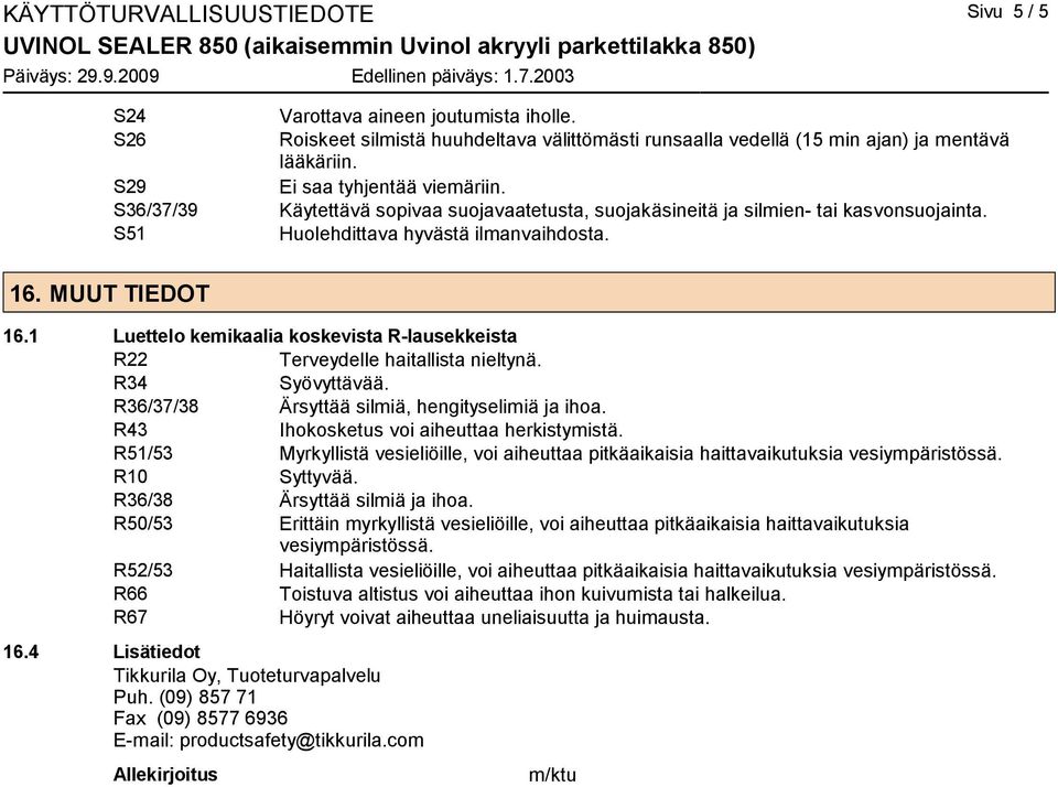 Käytettävä sopivaa suojavaatetusta, suojakäsineitä ja silmien- tai kasvonsuojainta. Huolehdittava hyvästä ilmanvaihdosta. 16. MUUT TIEDOT 16.