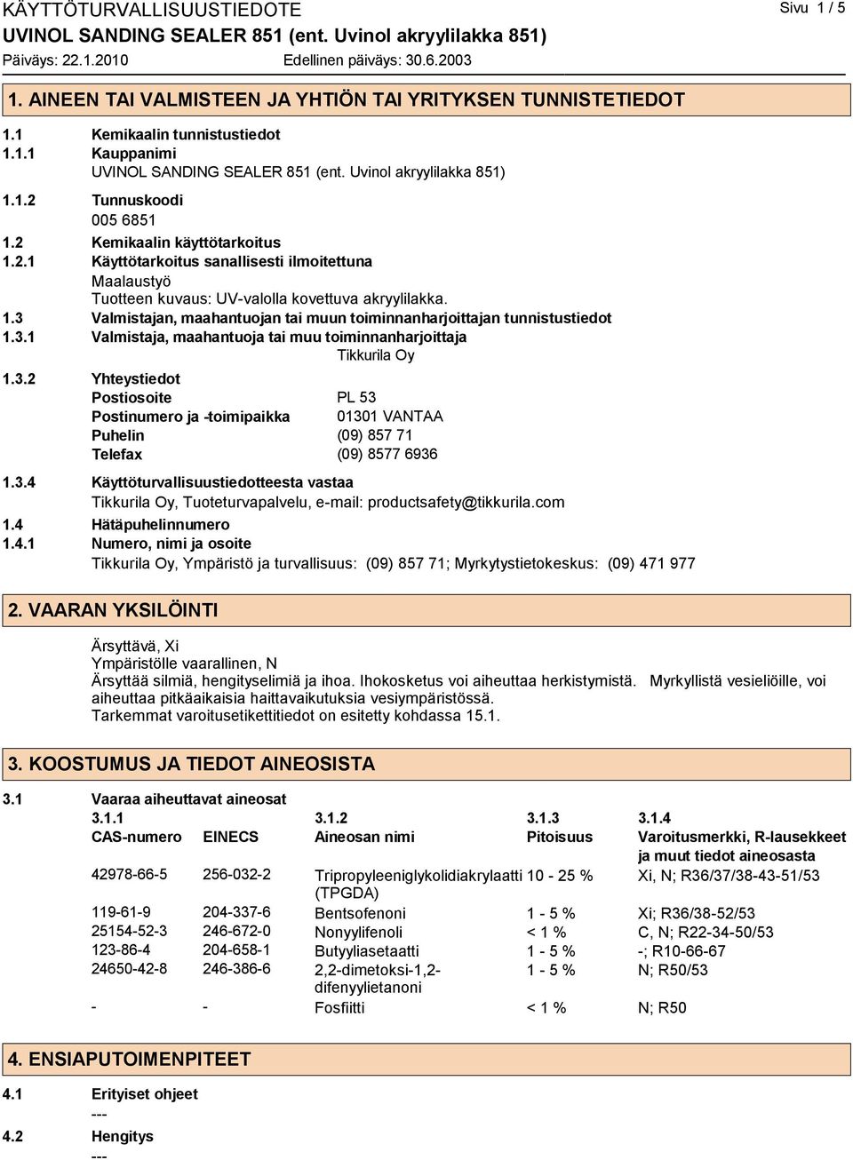 3.1 Valmistaja, maahantuoja tai muu toiminnanharjoittaja Tikkurila Oy 1.3.2 Yhteystiedot Postiosoite PL 53 Postinumero ja -toimipaikka 01301 VANTAA Puhelin (09) 857 71 Telefax (09) 8577 6936 1.3.4 Käyttöturvallisuustiedotteesta vastaa Tikkurila Oy, Tuoteturvapalvelu, e-mail: productsafety@tikkurila.