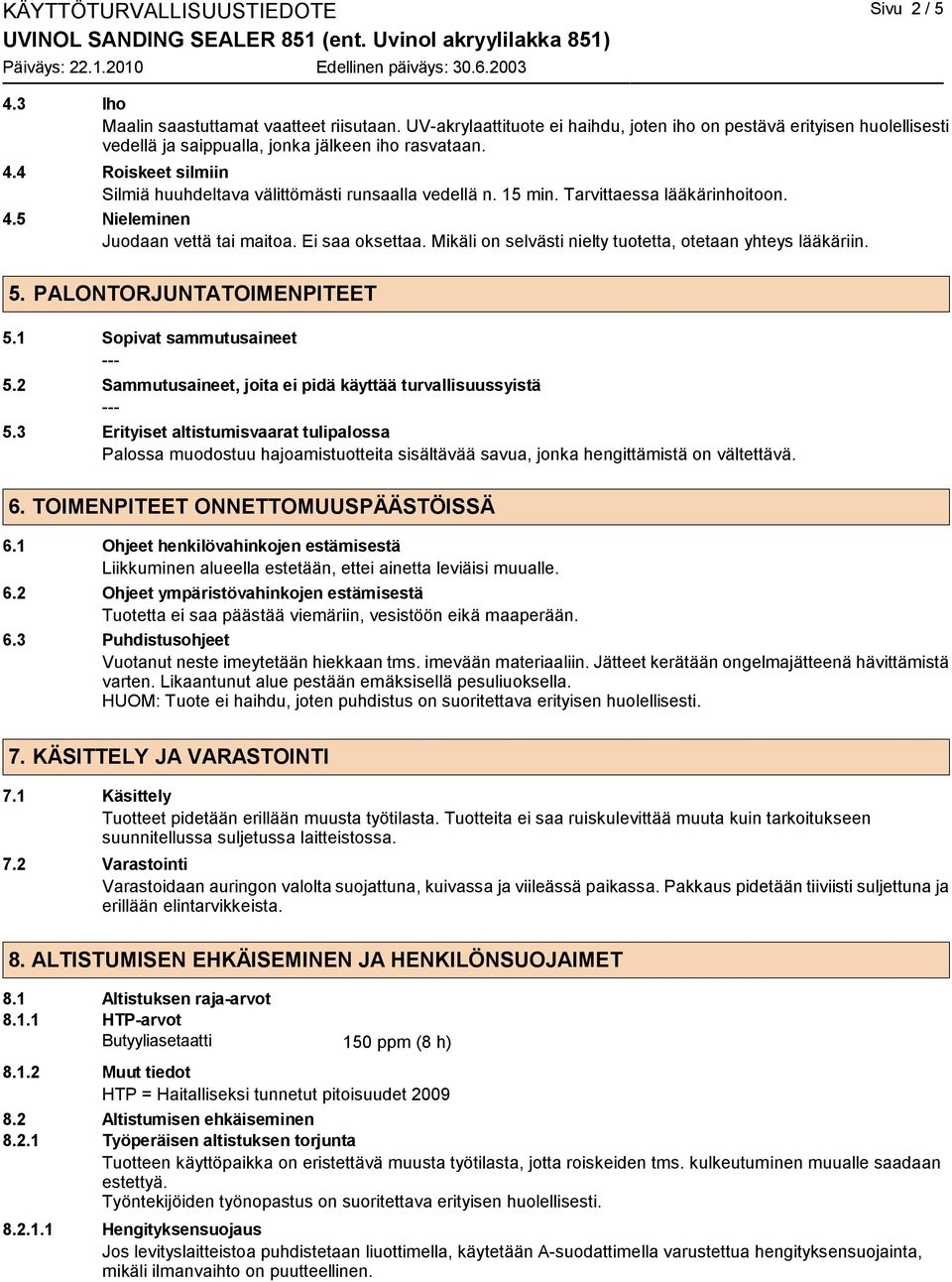 15 min. Tarvittaessa lääkärinhoitoon. 4.5 Nieleminen Juodaan vettä tai maitoa. Ei saa oksettaa. Mikäli on selvästi nielty tuotetta, otetaan yhteys lääkäriin. 5. PALONTORJUNTATOIMENPITEET 5.